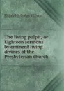 The living pulpit, or Eighteen sermons by eminent living divines of the Presbyterian church - Elijah Nicholas Wilson