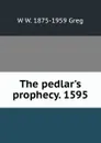 The pedlar.s prophecy. 1595 - W W. 1875-1959 Greg
