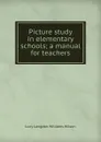 Picture study in elementary schools; a manual for teachers - Lucy Langdon Williams Wilson