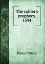 The cobler.s prophecy. 1594 - Robert Wilson