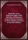 Memoirs of an American lady; with sketches of manners and scenes in America as they existed previous to the Revolution - Anne MacVicar Grant