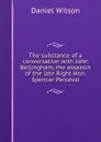 The substance of a conversation with John Bellingham, the assassin of the late Right Hon. Spencer Perceval - Daniel Wilson