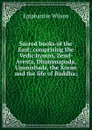 Sacred books of the East; comprising the Vedic hymns, Zend-Avesta, Dhammapada, Upanishads, the Koran and the life of Buddha; - Epiphanius Wilson