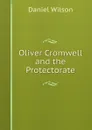 Oliver Cromwell and the Protectorate - Daniel Wilson