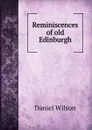 Reminiscences of old Edinburgh - Daniel Wilson