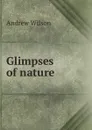 Glimpses of nature - Andrew Wilson