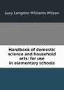 Handbook of domestic science and household arts: for use in elementary schools - Lucy Langdon Williams Wilson