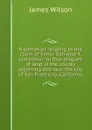 A pamphlet relating to the claim of Senor Don Jose Y. Limantour: to four leagues of land in the county adjoining and near the city of San Francicso, California - James Wilson