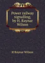 Power railway signalling, by H. Raynar Wilson - H Raynar Wilson