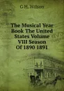 The Musical Year Book The United States Volume VIII Season Of 1890 1891 - G H. Wilson