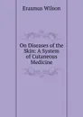 On Diseases of the Skin: A System of Cutaneous Medicine - Erasmus Wilson