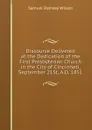 Discourse Delivered at the Dedication of the First Presbyterian Church in the City of Cincinnati, September 21St, A.D. 1851 - Samuel Ramsey Wilson