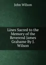 Lines Sacred to the Memory of the Reverend James Grahame By J. Wilson. - John Wilson