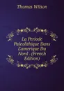 La Periode Paleolithique Dans L.amerique Du Nord . (French Edition) - Thomas Wilson