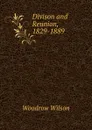 Divison and Reunion, 1829-1889 - Woodrow Wilson