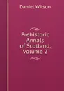 Prehistoric Annals of Scotland, Volume 2 - Daniel Wilson