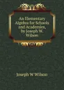 An Elementary Algebra for Schools and Academies, by Joseph W. Wilson - Joseph W Wilson