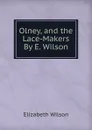 Olney, and the Lace-Makers By E. Wilson. - Elizabeth Wilson