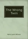 The Wrong Twin - Harry Leon Wilson