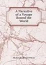 A Narrative of a Voyage Round the World - Thomas Braidwood Wilson