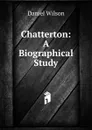 Chatterton: A Biographical Study - Daniel Wilson