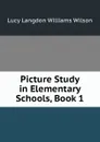 Picture Study in Elementary Schools, Book 1 - Lucy Langdon Williams Wilson