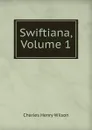 Swiftiana, Volume 1 - Charles Henry Wilson