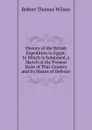 History of the British Expedition to Egypt; to Which Is Subjoined, a Sketch of the Present State of That Country and Its Means of Defence - Robert Thomas Wilson