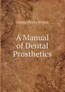 A Manual of Dental Prosthetics - George Henry Wilson