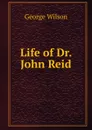 Life of Dr. John Reid - George Wilson