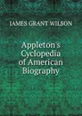 Appleton.s Cyclopedia of American Biography - James Grant Wilson