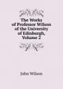 The Works of Professor Wilson of the University of Edinburgh, Volume 2 - John Wilson