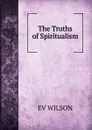 The Truths of Spiritualism. - EV WILSON