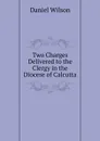 Two Charges Delivered to the Clergy in the Diocese of Calcutta - Daniel Wilson