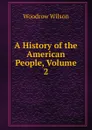 A History of the American People, Volume 2 - Woodrow Wilson
