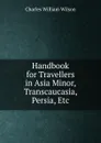 Handbook for Travellers in Asia Minor, Transcaucasia, Persia, Etc - Charles William Wilson