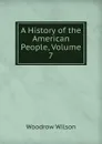 A History of the American People, Volume 7 - Woodrow Wilson
