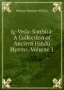 ig-Veda-Sanhita: A Collection of Ancient Hindu Hymns, Volume 1 - Horace Hayman Wilson