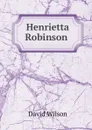 Henrietta Robinson . - David Wilson