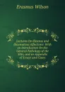 Lectures On Ekzema and Ekzematous Affections: With an Introduction On the General Pathology of the Skin, and an Appendix of Essays and Cases - Erasmus Wilson