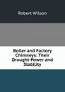 Boiler and Factory Chimneys: Their Draught-Power and Stability - Robert Wilson