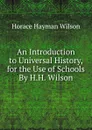 An Introduction to Universal History, for the Use of Schools By H.H. Wilson. - Horace Hayman Wilson