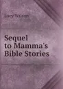 Sequel to Mamma.s Bible Stories - Lucy Wilson