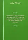 Short and Simple Prayers, with Hymns for the Use of Children, by the Author of .mamma.s Bible Stories.. - Lucy Wilson