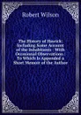 The History of Hawick: Including Some Account of the Inhabitants : With Occasional Observations : To Which Is Appended a Short Memoir of the Author - Robert Wilson
