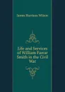 Life and Services of William Farrar Smith in the Civil War - James Harrison Wilson