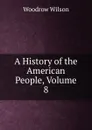 A History of the American People, Volume 8 - Woodrow Wilson