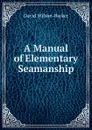 A Manual of Elementary Seamanship - David Wilson-Barker