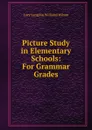 Picture Study in Elementary Schools: For Grammar Grades - Lucy Langdon Williams Wilson