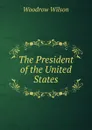 The President of the United States - Woodrow Wilson